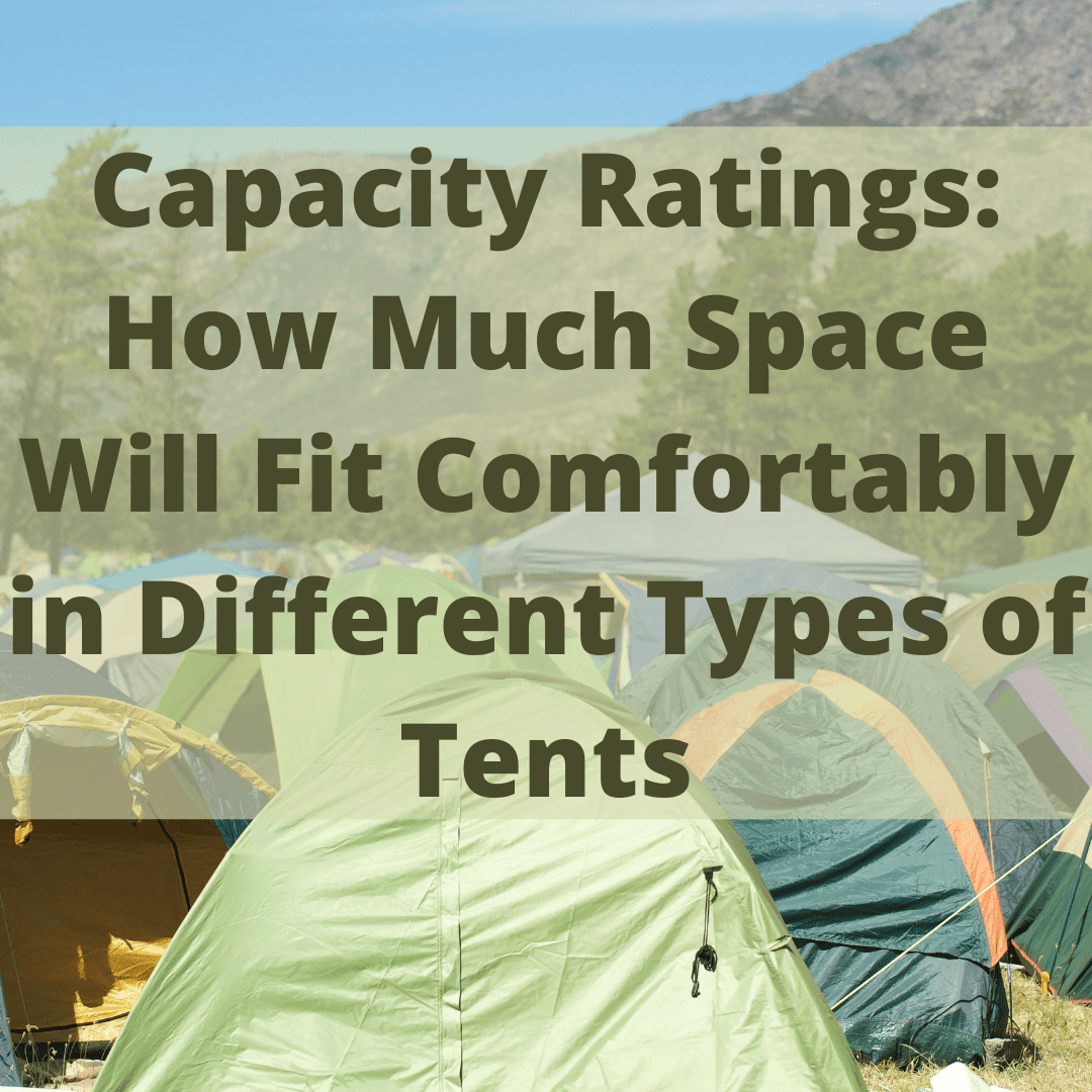 Camping Tent Capacity Ratings: How Much Space Will Fit Comfortably in Different Types of Tents