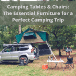 Camping Tables & Chairs: The Essential Furniture for a Perfect Camping Trip
