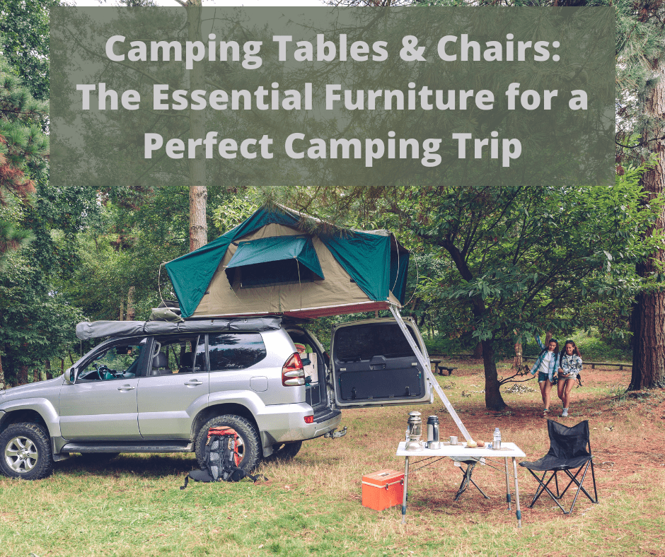 Camping Tables & Chairs: The Essential Furniture for a Perfect Camping Trip